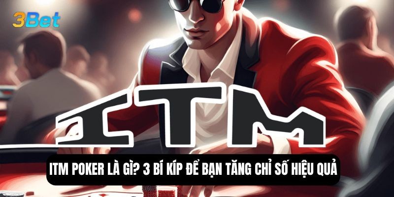 3BET ITM poker là gì? 3 bí kíp để bạn tăng chỉ số hiệu quả