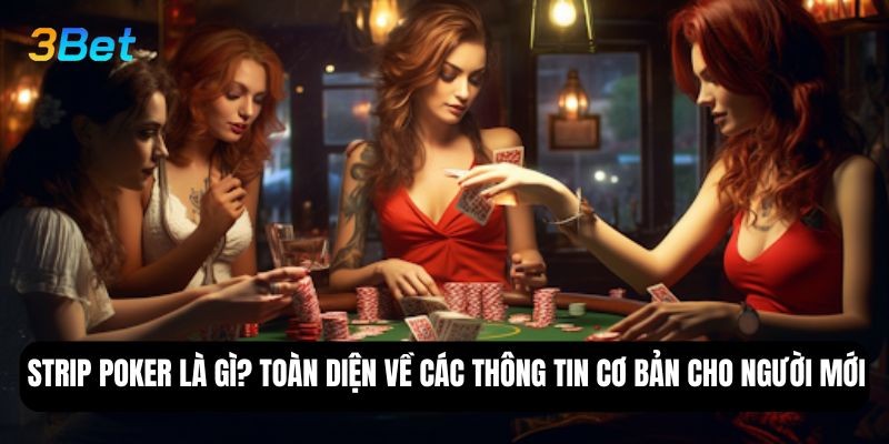 3BET Strip poker là gì? Toàn diện về các thông tin cơ bản cho người mới